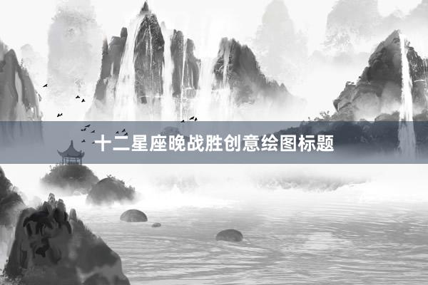 十二星座晚战胜创意绘图标题